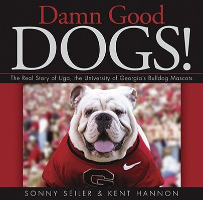 Damn Good Dogs!: The Real Story of Uga, the University of Georgia's Bulldog Mascots by Hannon, Kent