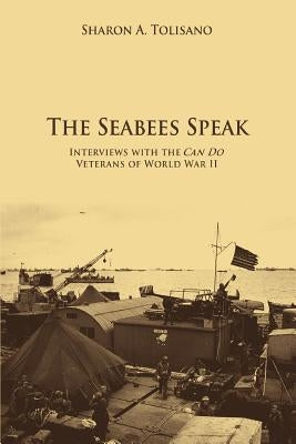 The Seabees Speak: Interviews with the Can Do Veterans of World War II by Tolisano, Sharon A.