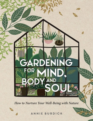 Gardening for Mind, Body and Soul: How to Nurture Your Well-Being with Nature by Burdick, Annie