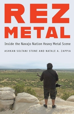Rez Metal: Inside the Navajo Nation Heavy Metal Scene by Soltani Stone, Ashkan