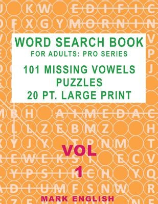 Word Search Book For Adults: Pro Series, 101 Missing Vowels Puzzles, 20 Pt. Large Print, Vol. 1 by English, Mark