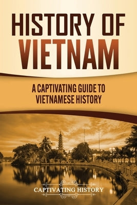 History of Vietnam: A Captivating Guide to Vietnamese History Paperback Captivating History