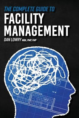 The Complete Guide to Facility Management Paperback Createspace Independent Publishing Platform