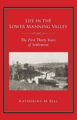Life in the Lower Manning Valley: The First Thirty Years of Settlement Paperback Createspace Independent Publishing Platform