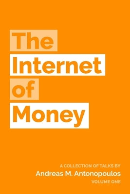 The Internet of Money: A collection of talks by Andreas M. Antonopoulos by Antonopoulos, Andreas M.