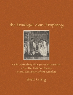 The Prodigal Son Prophecy: God's Amazing Plan for the Restoration of the Two Hebrew Houses and the Salvation of the Gentiles Paperback Old Paths Publications, Inc