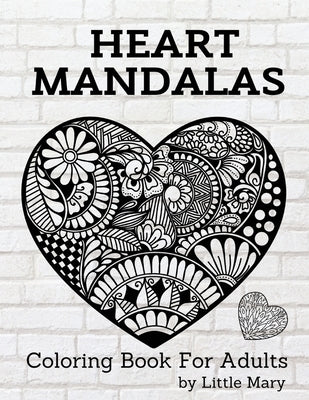 Heart Mandalas Coloring Book for Adults: 50 Amazing Pages, Large, Stress Relif Design, Relaxation Pictures, Meditation And Happiness For Your Love by Mary, Little