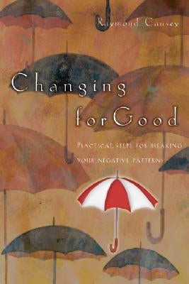 Changing for Good: Practical Steps for Breaking Your Negative Patterns by Causey, Raymond