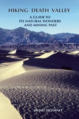 Hiking Death Valley: A Guide to Its Natural Wonders and Mining Past Paperback Michel Digonnet