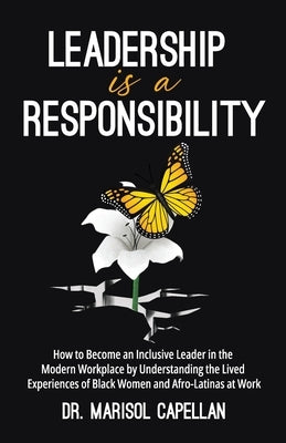 Leadership is a Responsibility: How to Become an Inclusive Leader in the Modern Workplace by Understanding the Lived Experiences of Black Women and Af Paperback New Degree Press