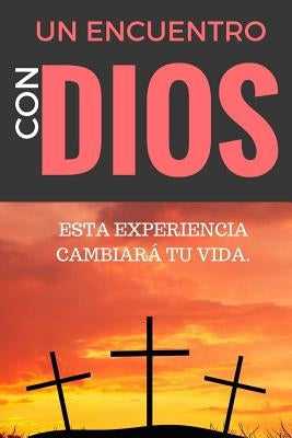 Un ENCUENTRO CON DIOS: ESTA EXPERIENCIA CAMBIARÁ tu VIDA by Castro, Claudio De