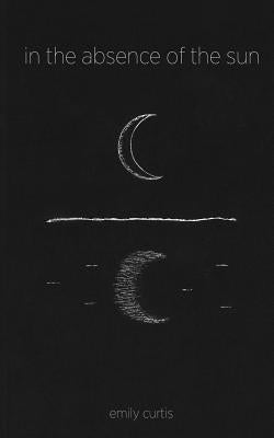 In the Absence of the Sun Emily Curtis