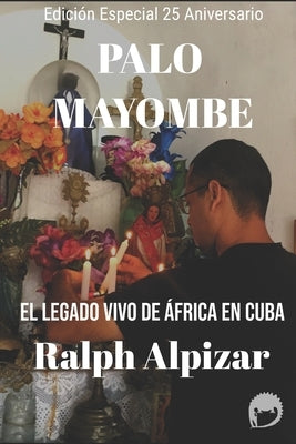 Palo Mayombe: El Legado vivo de África en Cuba by Alpizar, Ralph