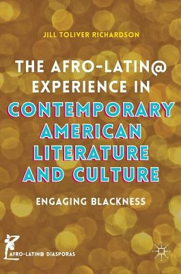 The Afro-Latin@ Experience in Contemporary American Literature and Culture: Engaging Blackness by Richardson, Jill Toliver