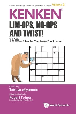 Kenken: Lim-Ops, No-Ops and Twist!: 180 6 X 6 Puzzles That Make You Smarter Paperback World Scientific Publishing Company