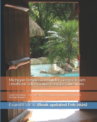 Michigan Residential Builder License Exam Unofficial Self Practice Exercise Questions 2018/19 Edition: 130+ questions focusing on building constructio by Examreview