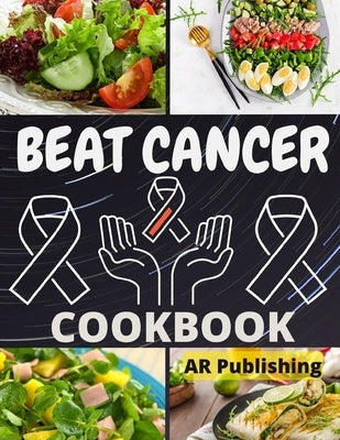 Beat Cancer Cookbook: Simple and Delicious Plant-Based Recipes to Fight Cancer Paperback Independently Published