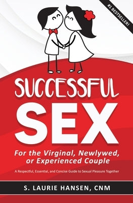 Successful Sex for the Virginal, Newlywed, or Experienced Couple: A Respectful, Essential, and Concise Guide to Sexual Pleasure Together Paperback Successful Books
