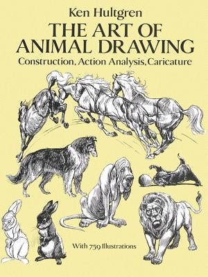 The Art of Animal Drawing: Construction, Action Analysis, Caricature by Hultgren, Ken