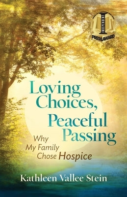 Loving Choices, Peaceful Passing: Why My Family Chose Hospice by Stein, Kathleen Vallee