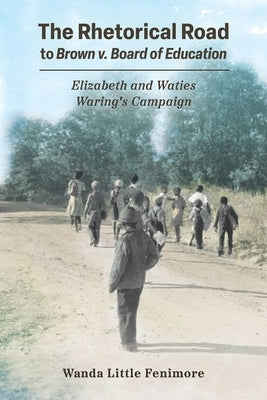 The Rhetorical Road to Brown V. Board of Education: Elizabeth and Waties Waring's Campaign Paperback University Press of Mississippi
