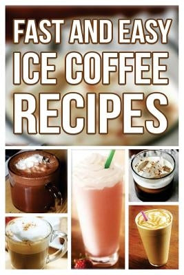 Fast And Easy Ice Coffee Recipes Paperback Createspace Independent Publishing Platform