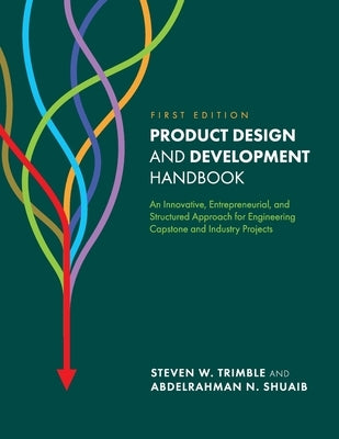 Product Design and Development Handbook: An Innovative, Entrepreneurial, and Structured Approach for Engineering Capstone and Industry Projects Paperback Cognella Academic Publishing