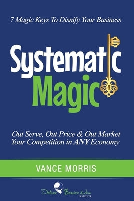 Systematic Magic: 7 Magic Keys to Disnify Any Business Paperback Createspace Independent Publishing Platform