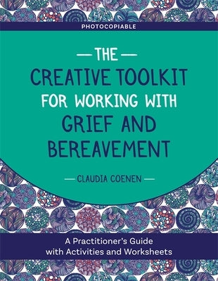The Creative Toolkit for Working with Grief and Bereavement: A Practitioner's Guide with Activities and Worksheets Paperback Jessica Kingsley Publishers