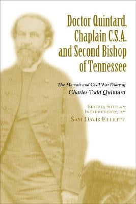 Doctor Quintard, Chaplain C.S.A. and Second Bishop of Tennessee: The Memoir and Civil War Diary of Charles Todd Quintard by Elliott, Sam Davis