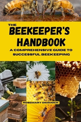 THE BEEKEEPER's HANDBOOK: A Comprehensive Guide to Successful Beekeeping Paperback Independently Published