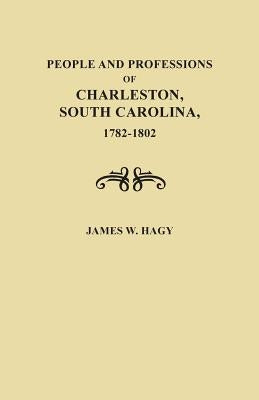 People and Professions of Charleston, South Carolina, 1782-1803 by Hagy, James W.