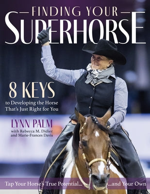 Finding Your Superhorse: Lessons from Six Decades of Riding, Training and Loving Horses by Palm, Lynn