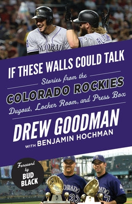 If These Walls Could Talk: Colorado Rockies: Stories from the Colorado Rockies Dugout, Locker Room, and Press Box by Goodman, Drew