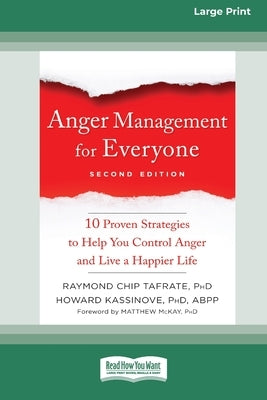 Anger Management for Everyone: Ten Proven Strategies to Help You Control Anger and Live a Happier Life (16pt Large Print Edition) by Tafrate, Raymond Chip