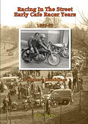 Racing in the Street. Early Cafe Racer Years by Wells, Billy