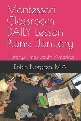 Montessori Classroom DAILY Lesson Plans: January: History/Time/South America Paperback Independently Published