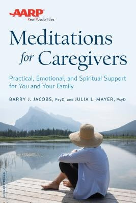 AARP Meditations for Caregivers: Practical, Emotional, and Spiritual Support for You and Your Family by Jacobs, Barry J.