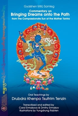 Commentary on BRINGING DREAMS onto the PATH from The Compassionate Sun of the Mother Tantra: Oral Teachings by Drubdra Khenpo Tsultrim Tenzin Paperback Foundation for the Preservation of Yungdrung