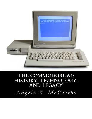 The Commodore 64: History, Technology, and Legacy Paperback Createspace Independent Publishing Platform