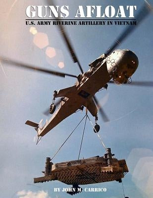 Guns Afloat: U.S. Army Riverine Artillery in Vietnam Paperback Brown Water Enterprises