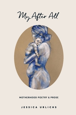 My After All: Poems and Prose on Motherhood by Urlichs, Jessica