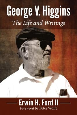 George V. Higgins: The Life and Writings by Ford, Erwin H.