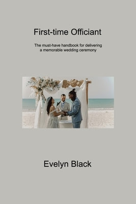 First-time Officiant: The must-have handbook for delivering a memorable wedding ceremony by Black, Evelyn