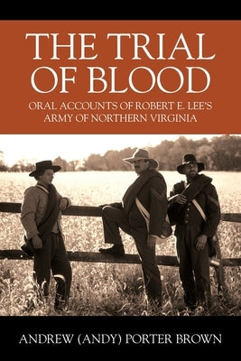The Trial of Blood: Oral Accounts of Robert E. Lee's Army of Northern Virginia Paperback Outskirts Press