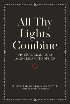 All Thy Lights Combine: Figural Reading in the Anglican Tradition by Ney, David