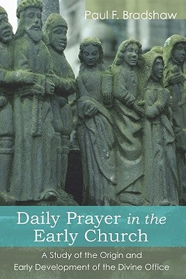 Daily Prayer in the Early Church by Bradshaw, Paul F.