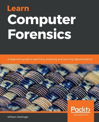 Learn Computer Forensics: A beginner's guide to searching, analyzing, and securing digital evidence Paperback Packt Publishing