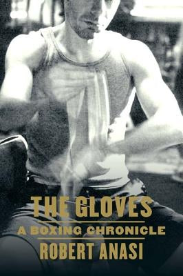 The Gloves: A Boxing Chronicle by Anasi, Robert
