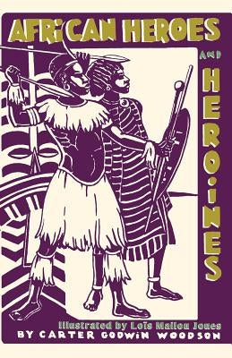African Heroes and Heroines by Woodson, Carter Godwin